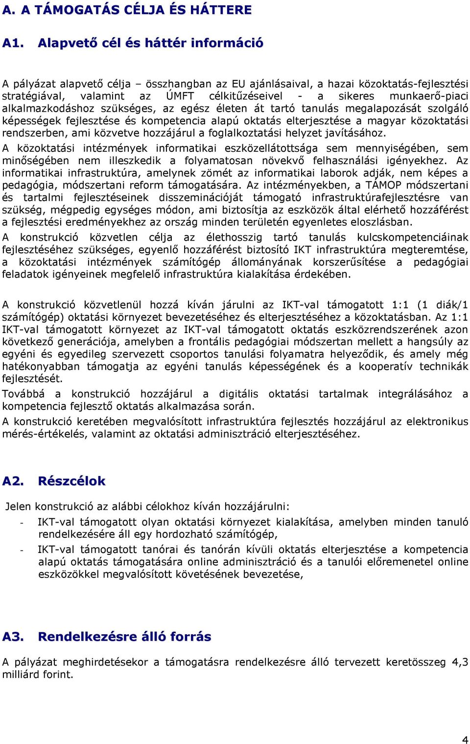 alkalmazkodáshoz szükséges, az egész életen át tartó tanulás megalapozását szolgáló képességek fejlesztése és kompetencia alapú oktatás elterjesztése a magyar közoktatási rendszerben, ami közvetve