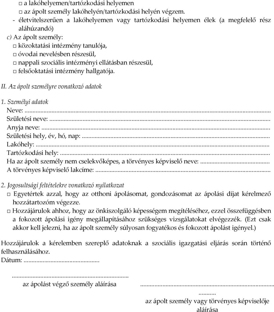 intézményi ellátásban részesül, felsőoktatási intézmény hallgatója. II. Az ápolt személyre vonatkozó adatok 1. Személyi adatok Neve:... Születési neve:... Anyja neve:... Születési hely, év, hó, nap:.