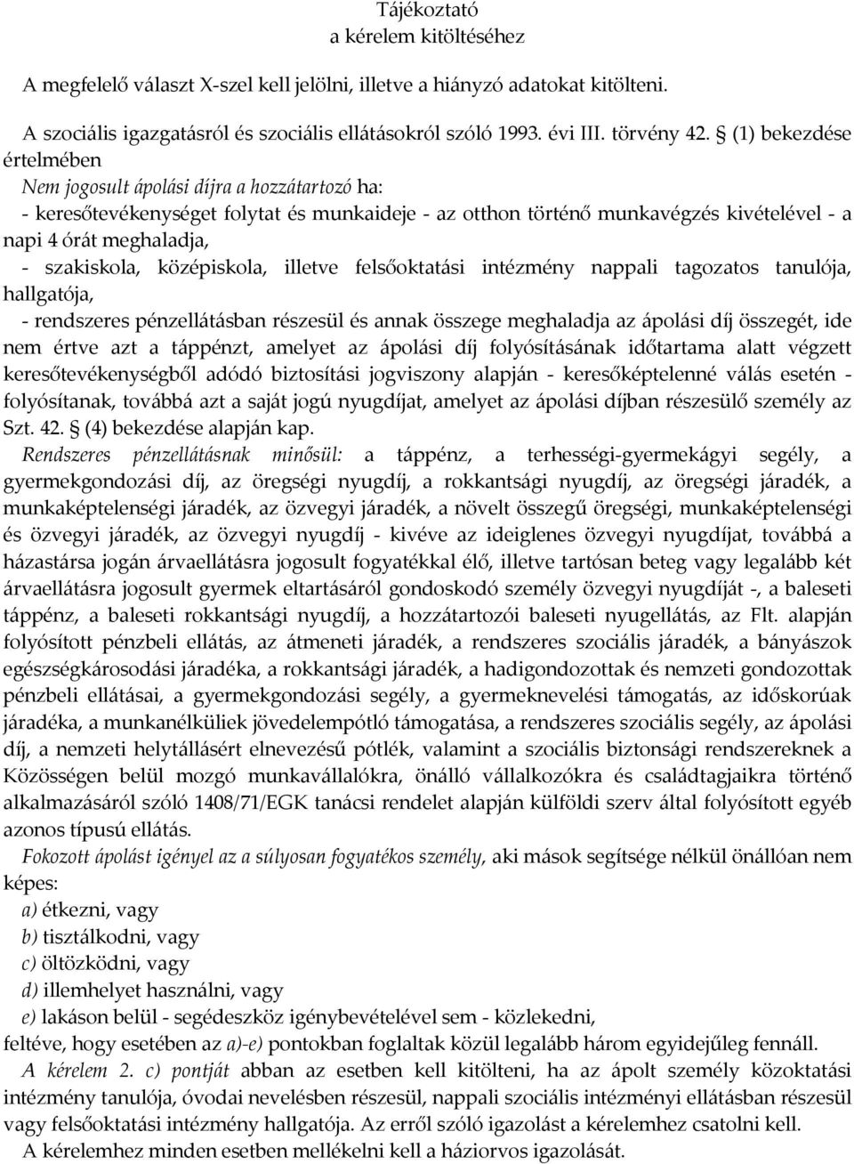 szakiskola, középiskola, illetve felsőoktatási intézmény nappali tagozatos tanulója, hallgatója, - rendszeres pénzellátásban részesül és annak összege meghaladja az ápolási díj összegét, ide nem