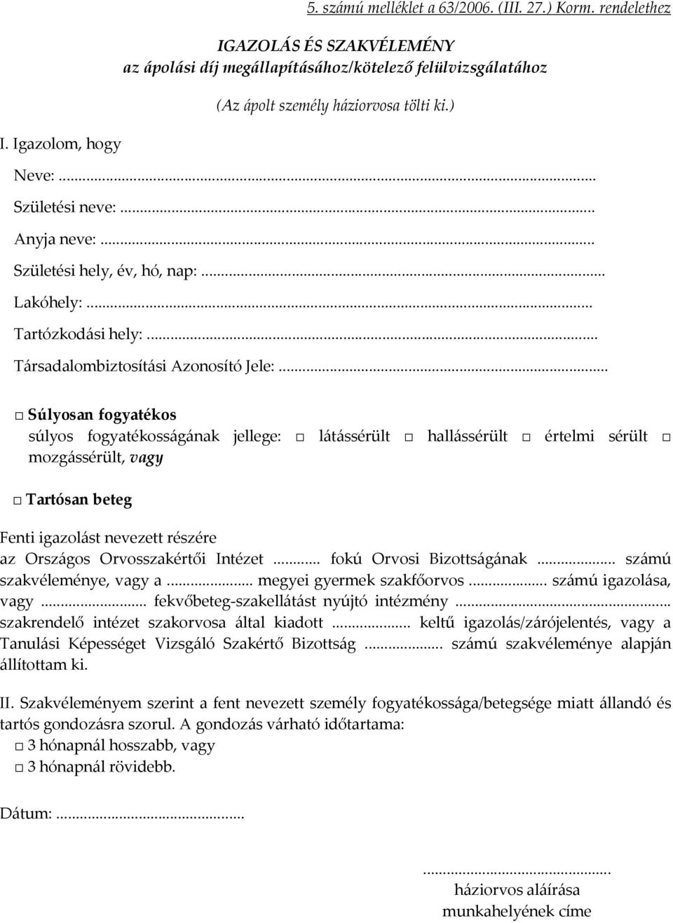 .. Súlyosan fogyatékos súlyos fogyatékosságának jellege: látássérült hallássérült értelmi sérült mozgássérült, vagy Tartósan beteg Fenti igazolást nevezett részére az Országos Orvosszakértői Intézet.