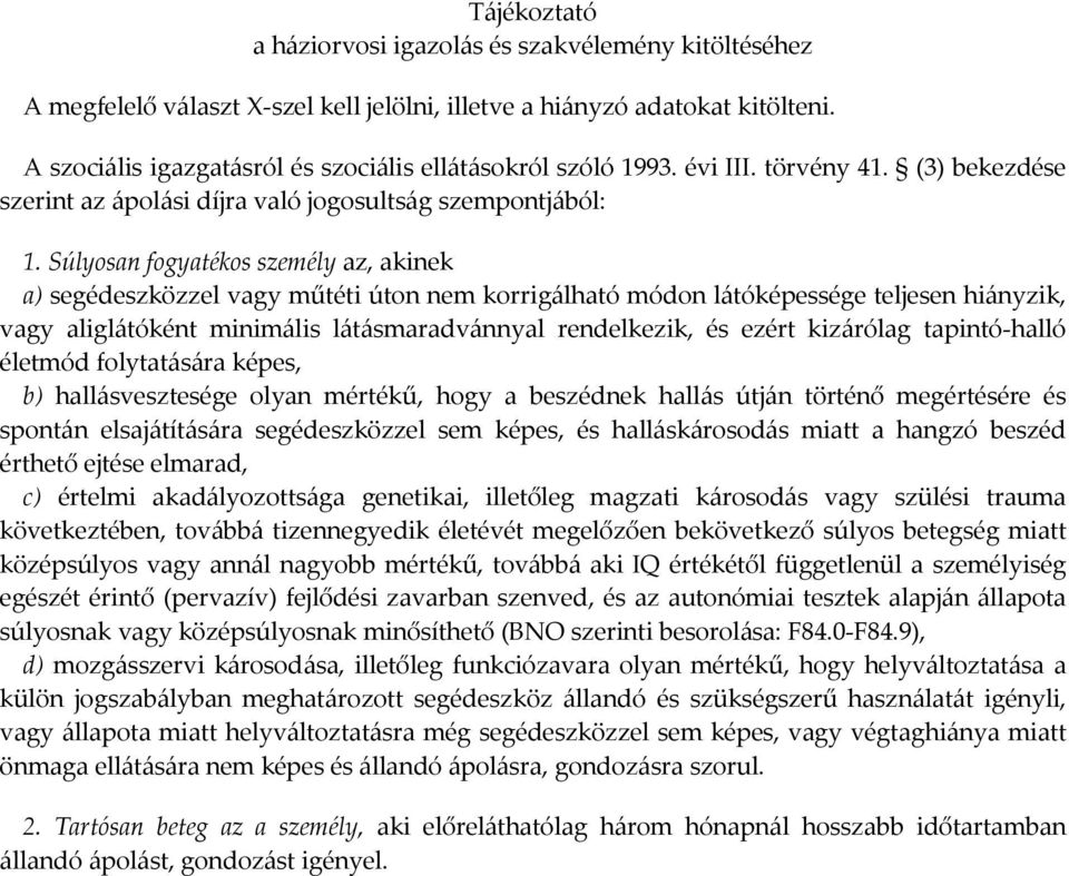 Súlyosan fogyatékos személy az, akinek a) segédeszközzel vagy műtéti úton nem korrigálható módon látóképessége teljesen hiányzik, vagy aliglátóként minimális látásmaradvánnyal rendelkezik, és ezért