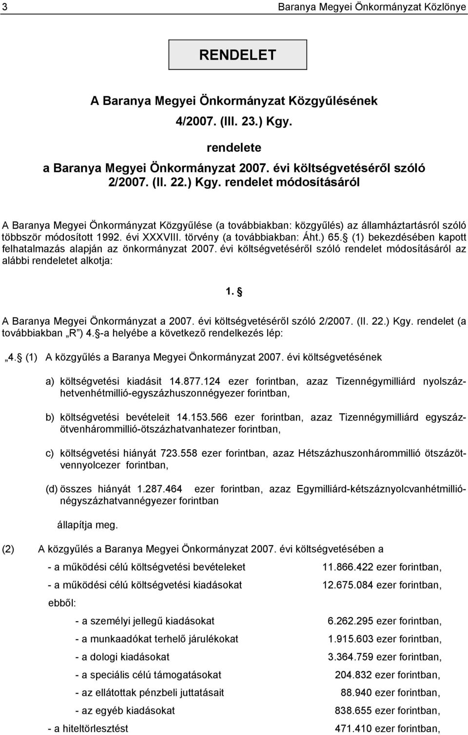 törvény (a továbbiakban: Áht.) 65. (1) bekezdésében kapott felhatalmazás alapján az önkormányzat 2007. évi költségvetéséről szóló rendelet módosításáról az alábbi rendeletet alkotja: 1.
