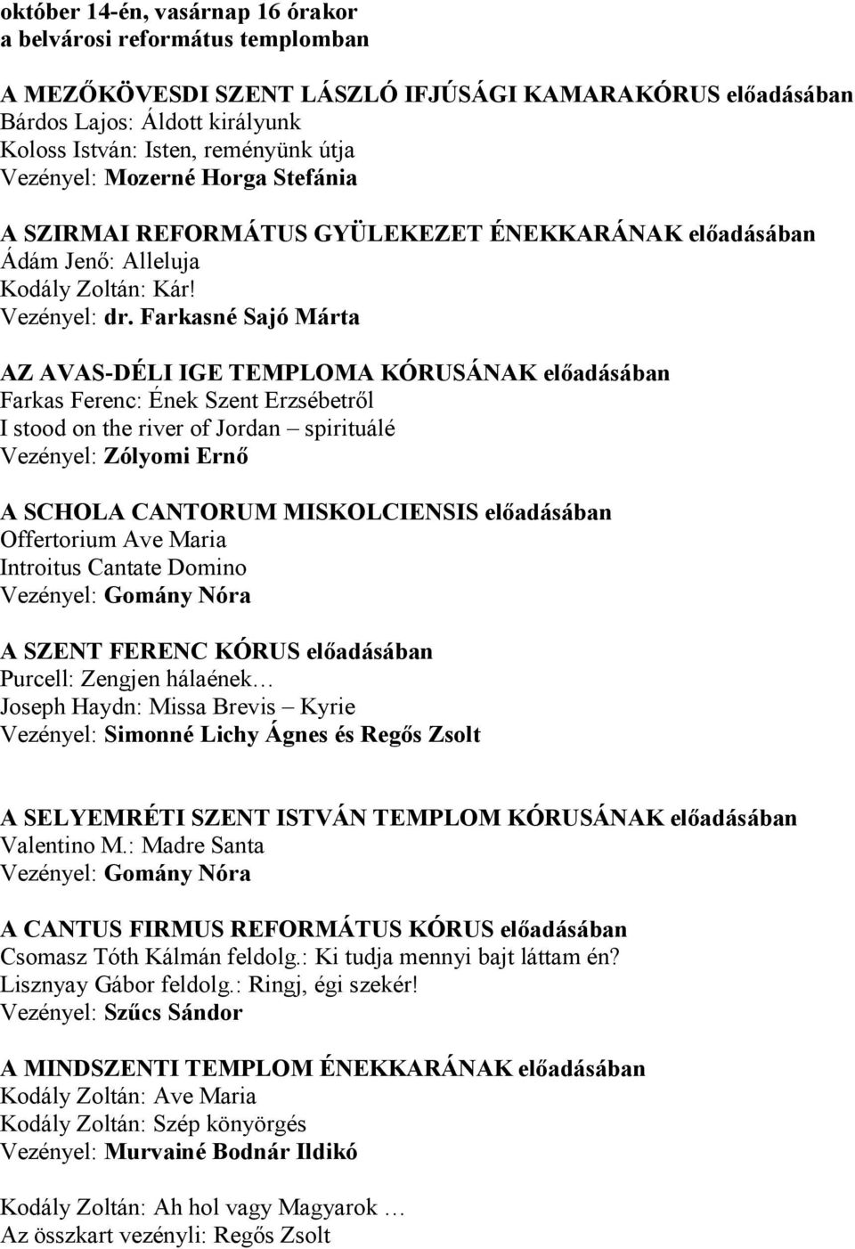 Farkasné Sajó Márta AZ AVAS-DÉLI IGE TEMPLOMA KÓRUSÁNAK előadásában Farkas Ferenc: Ének Szent Erzsébetről I stood on the river of Jordan spirituálé Vezényel: Zólyomi Ernő A SCHOLA CANTORUM