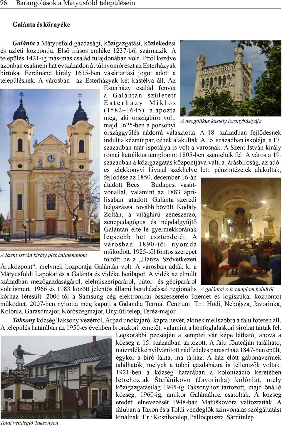 Ferdinánd király 1635-ben vásártartási jogot adott a településnek. A városban az Esterházyak két kastélya áll.