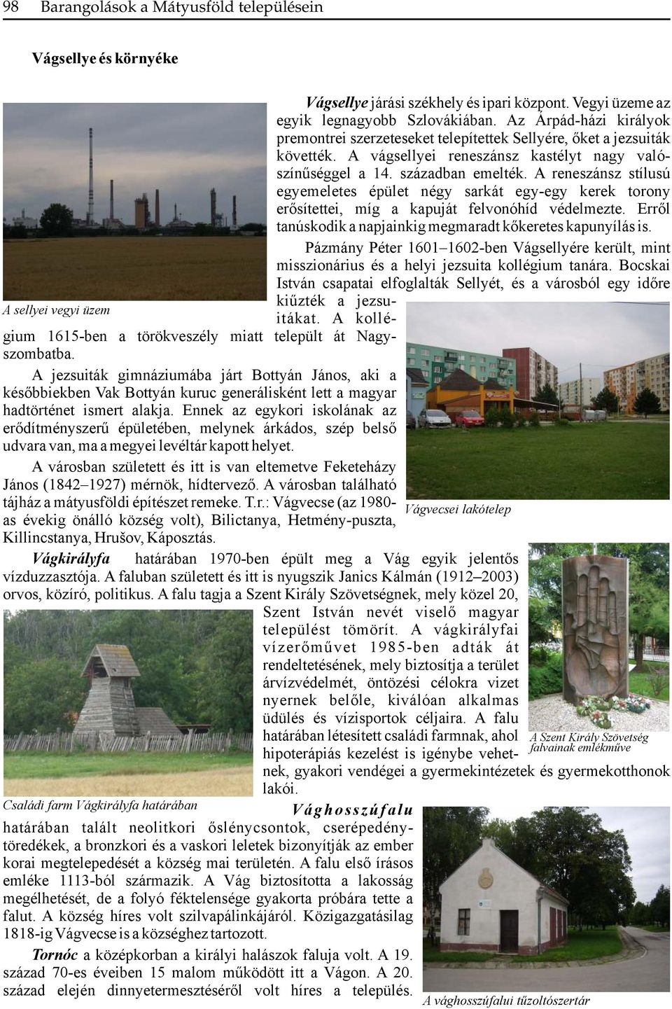 A reneszánsz stílusú egyemeletes épület négy sarkát egy-egy kerek torony erősítettei, míg a kapuját felvonóhíd védelmezte. Erről tanúskodik a napjainkig megmaradt kőkeretes kapunyílás is.