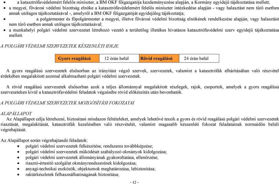 a megyei, illetve fővárosi védelmi bizottság elnökének rendelkezése alapján, vagy halasztást nem tűrő esetben annak utólagos tájékoztatásával; a munkahelyi polgári védelmi szervezetet létrehozó