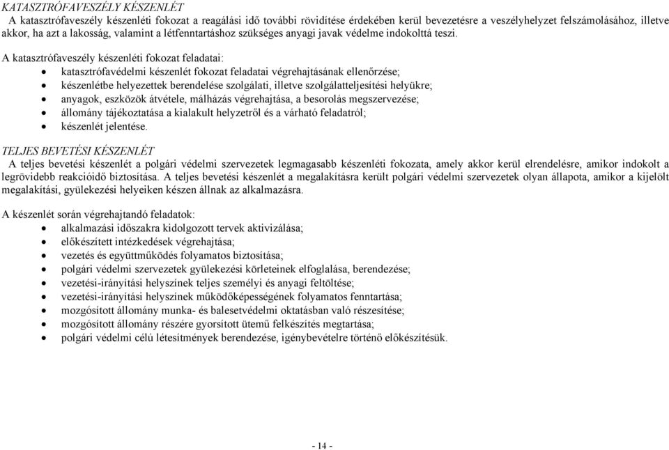 A katasztrófaveszély készenléti fokozat feladatai: katasztrófavédelmi készenlét fokozat feladatai végrehajtásának ellenőrzése; készenlétbe helyezettek berendelése szolgálati, illetve