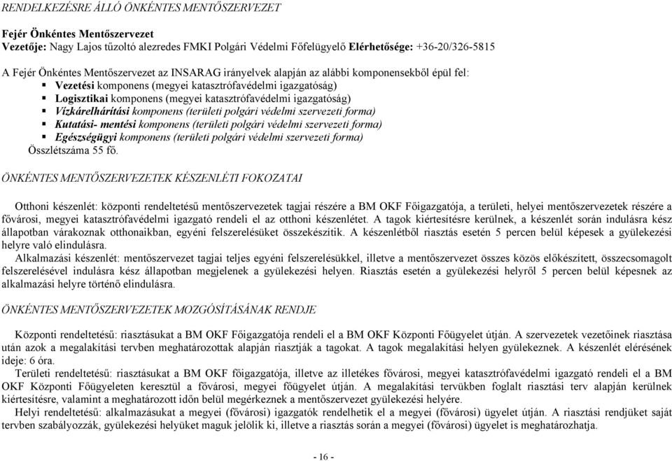 igazgatóság) Vízkárelhárítási komponens (területi polgári védelmi szervezeti forma) Kutatási- mentési komponens (területi polgári védelmi szervezeti forma) Egészségügyi komponens (területi polgári