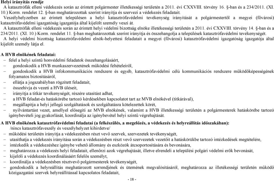 Veszélyhelyzetben az érintett településen a helyi katasztrófavédelmi tevékenység irányítását a polgármestertől a megyei (fővárosi) katasztrófavédelmi igazgatóság igazgatója által kijelölt személy