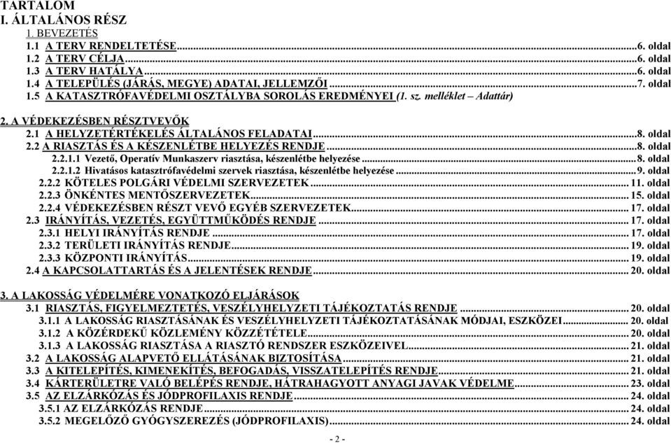 ..8. oldal 2.2.1.2 Hivatásos katasztrófavédelmi szervek riasztása, készenlétbe helyezése...9. oldal 2.2.2 KÖTELES POLGÁRI VÉDELMI SZERVEZETEK... 11. oldal 2.2.3 ÖNKÉNTES MENTŐSZERVEZETEK... 15.