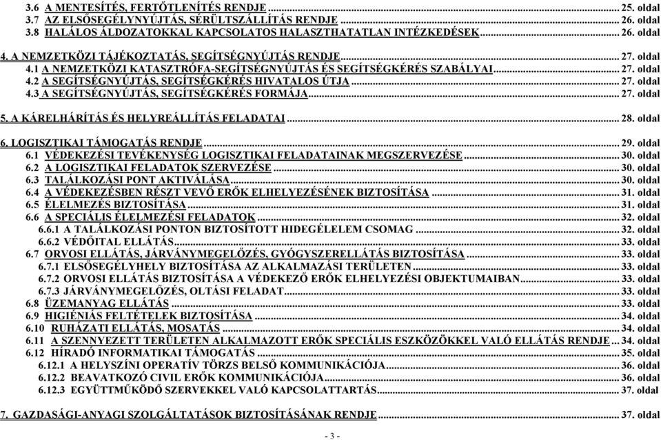 .. 27. oldal 4.3 A SEGÍTSÉGNYÚJTÁS, SEGÍTSÉGKÉRÉS FORMÁJA... 27. oldal 5. A KÁRELHÁRÍTÁS ÉS HELYREÁLLÍTÁS FELADATAI... 28. oldal 6. LOGISZTIKAI TÁMOGATÁS RENDJE... 29. oldal 6.1 VÉDEKEZÉSI TEVÉKENYSÉG LOGISZTIKAI FELADATAINAK MEGSZERVEZÉSE.