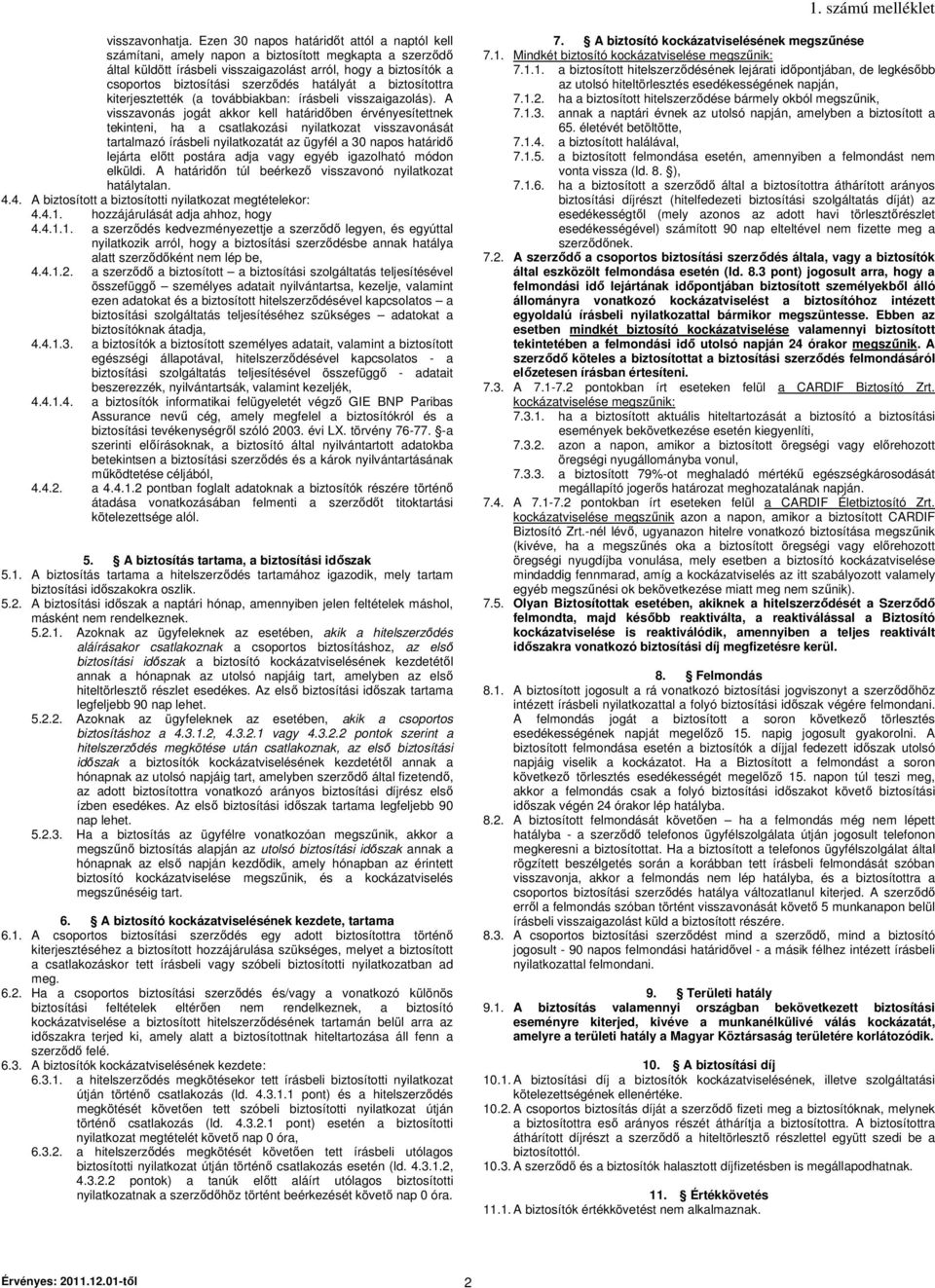 hatályát a biztosítottra kiterjesztették (a továbbiakban: írásbeli visszaigazolás).