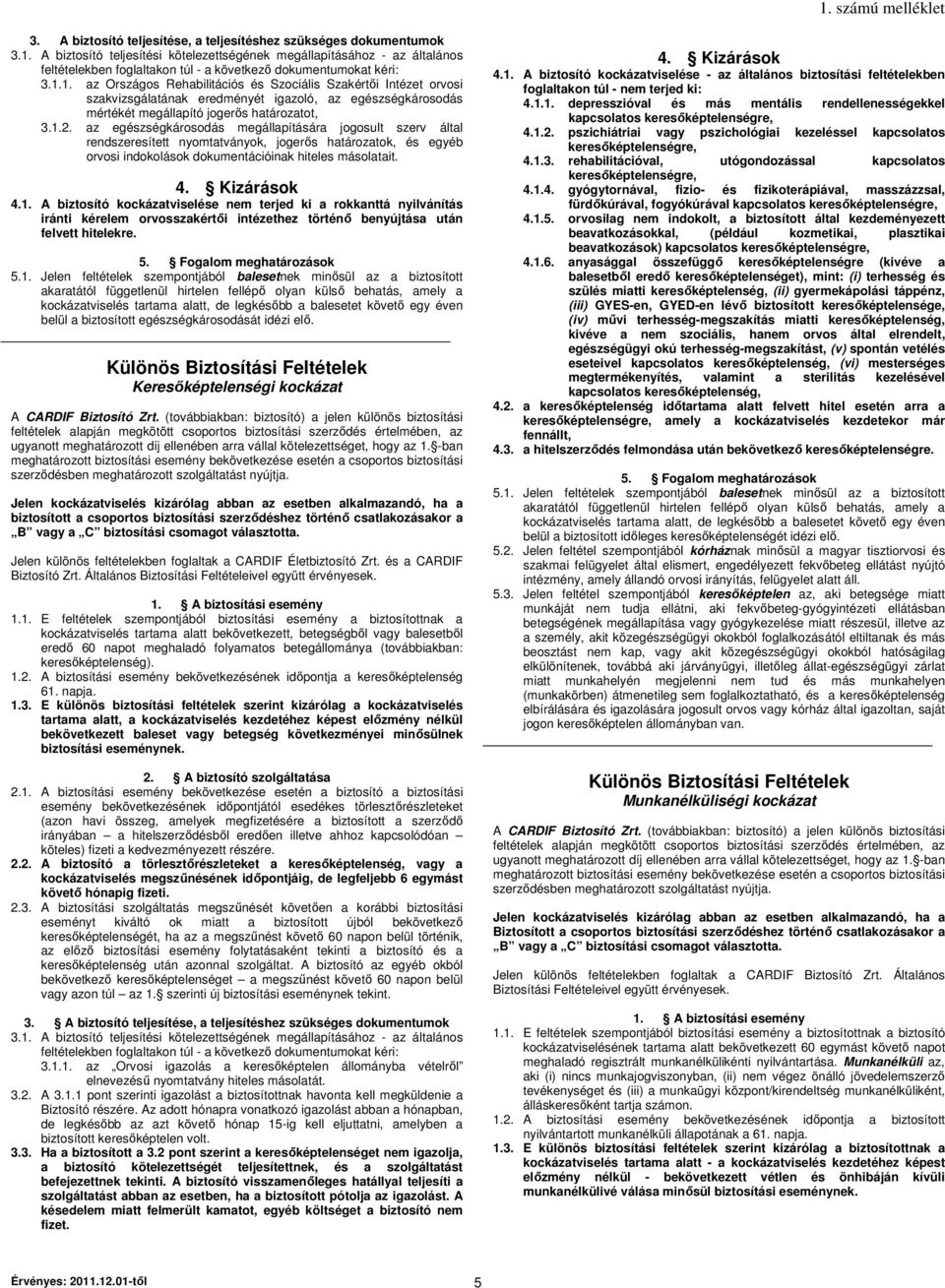 1. az Országos Rehabilitációs és Szociális Szakértıi Intézet orvosi szakvizsgálatának eredményét igazoló, az egészségkárosodás mértékét megállapító jogerıs határozatot, 3.1.2.