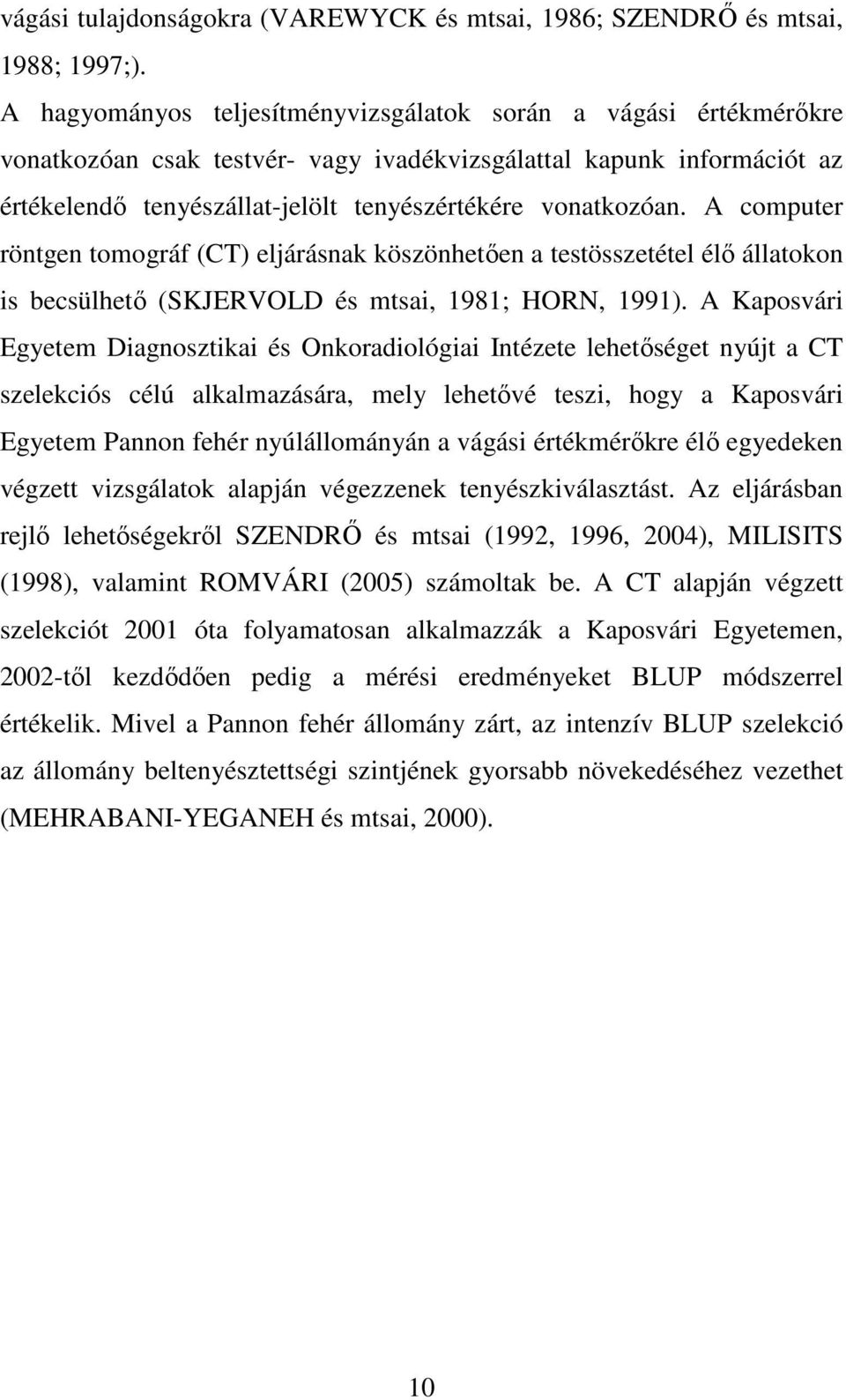 A computer röntgen tomográf (CT) eljárásnak köszönhetıen a testösszetétel élı állatokon is becsülhetı (SKJERVOLD és mtsai, 1981; HORN, 1991).