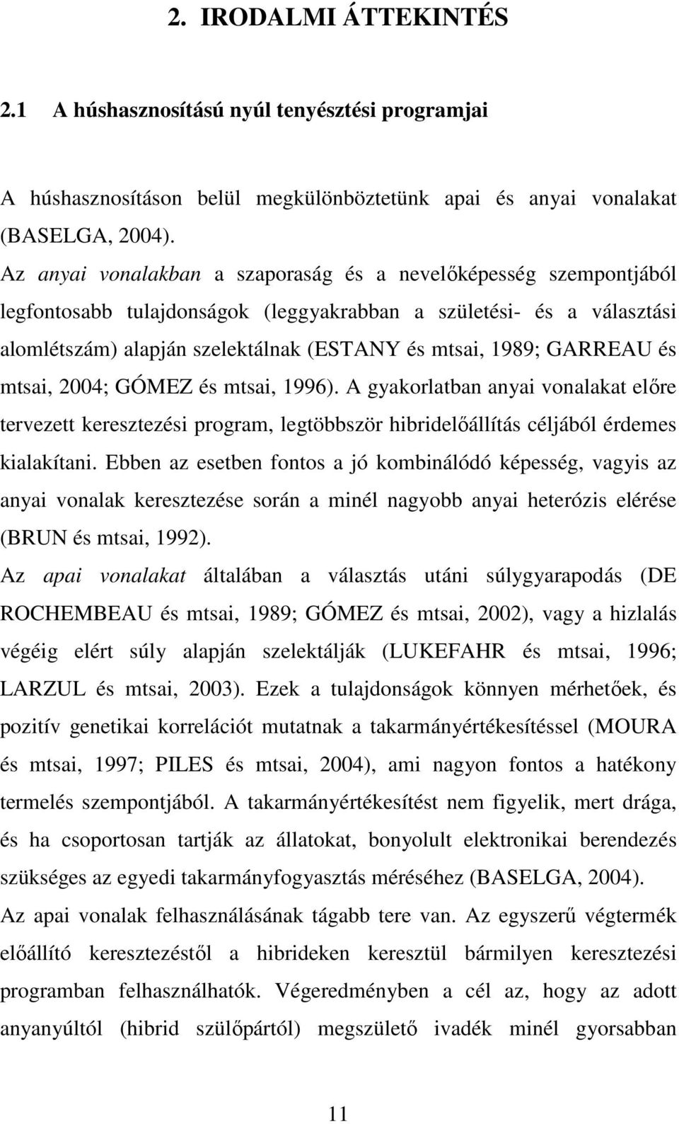 GARREAU és mtsai, 2004; GÓMEZ és mtsai, 1996). A gyakorlatban anyai vonalakat elıre tervezett keresztezési program, legtöbbször hibridelıállítás céljából érdemes kialakítani.