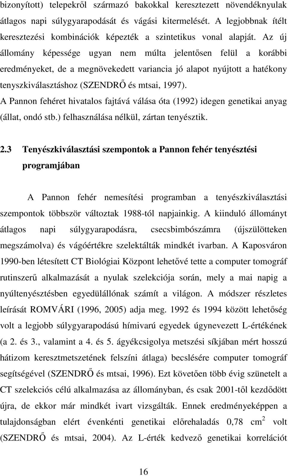Az új állomány képessége ugyan nem múlta jelentısen felül a korábbi eredményeket, de a megnövekedett variancia jó alapot nyújtott a hatékony tenyszkiválasztáshoz (SZENDRİ és mtsai, 1997).