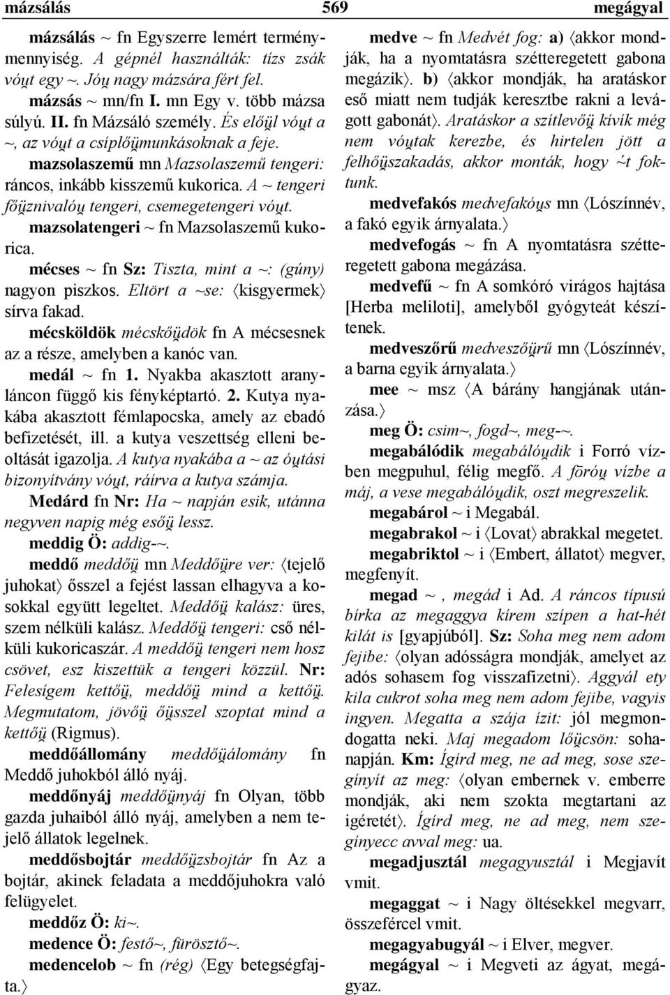 A ~ tengeri főýznivaló² tengeri, csemegetengeri vó²t. mazsolatengeri ~ fn Mazsolaszemű kukorica. mécses ~ fn Sz: Tiszta, mint a ~: (gúny) nagyon piszkos. Eltört a ~se: kisgyermek sírva fakad.