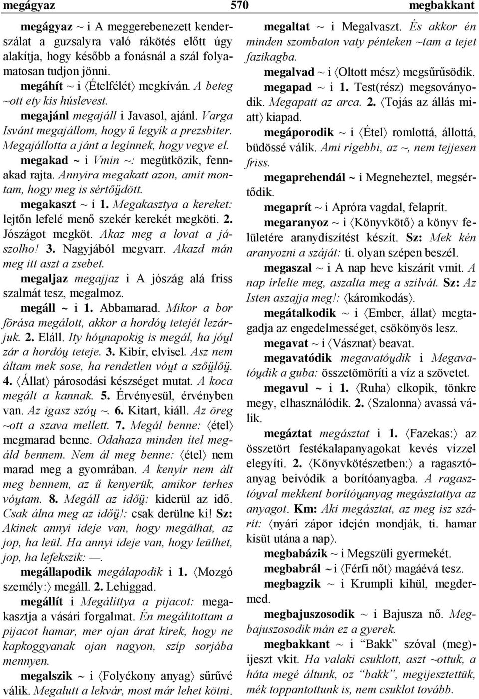 A beteg ~ott ety kis húslevest. megajánl megajáll i Javasol, ajánl. Varga Isvánt megajállom, hogy ű legyík a prezsbiter. Megajállotta a jánt a legínnek, hogy vegye el.