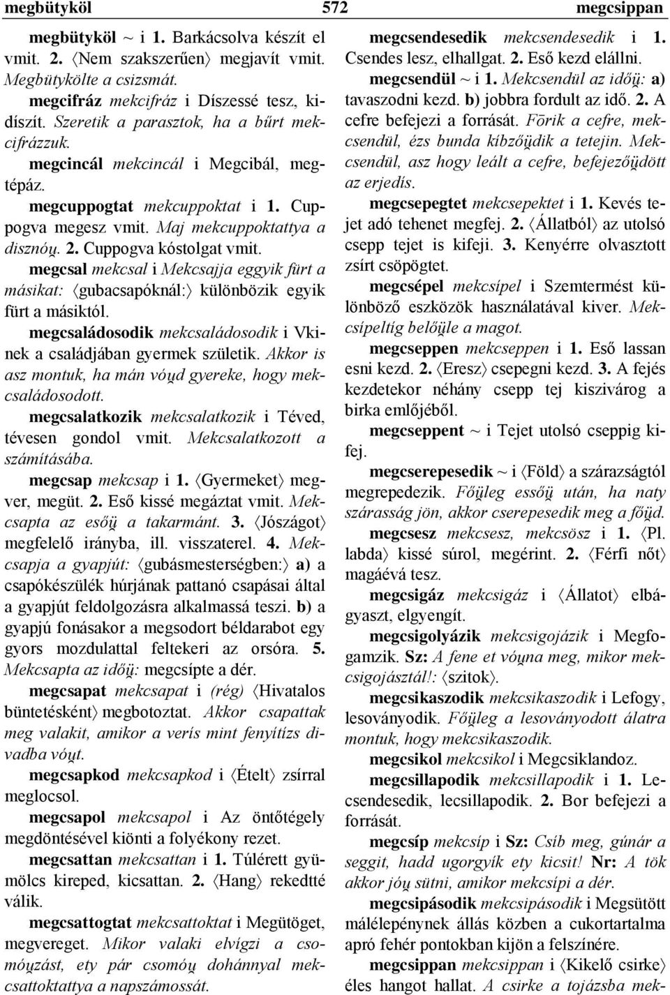 megcsal mekcsal i Mekcsajja eggyik fürt a másikat: gubacsapóknál: különbözik egyik fürt a másiktól. megcsaládosodik mekcsaládosodik i Vkinek megcsendesedik mekcsendesedik i 1. Csendes lesz, elhallgat.