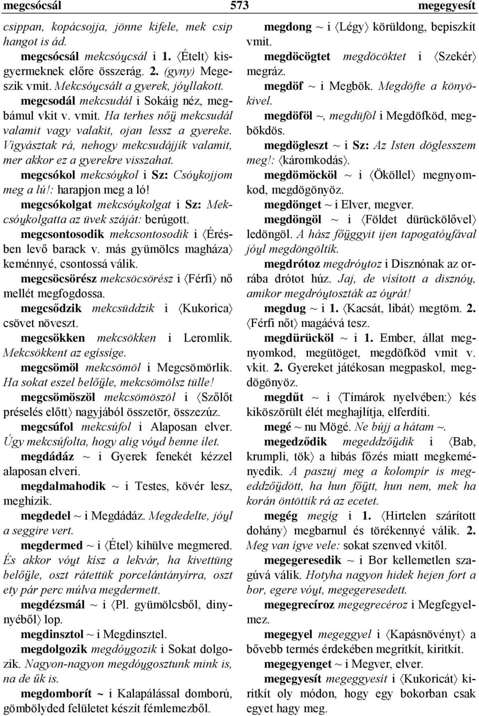 Vigyásztak rá, nehogy mekcsudájjík valamit, mer akkor ez a gyerekre visszahat. megcsókol mekcsó²kol i Sz: Csó²kojjom meg a lú!: harapjon meg a ló!