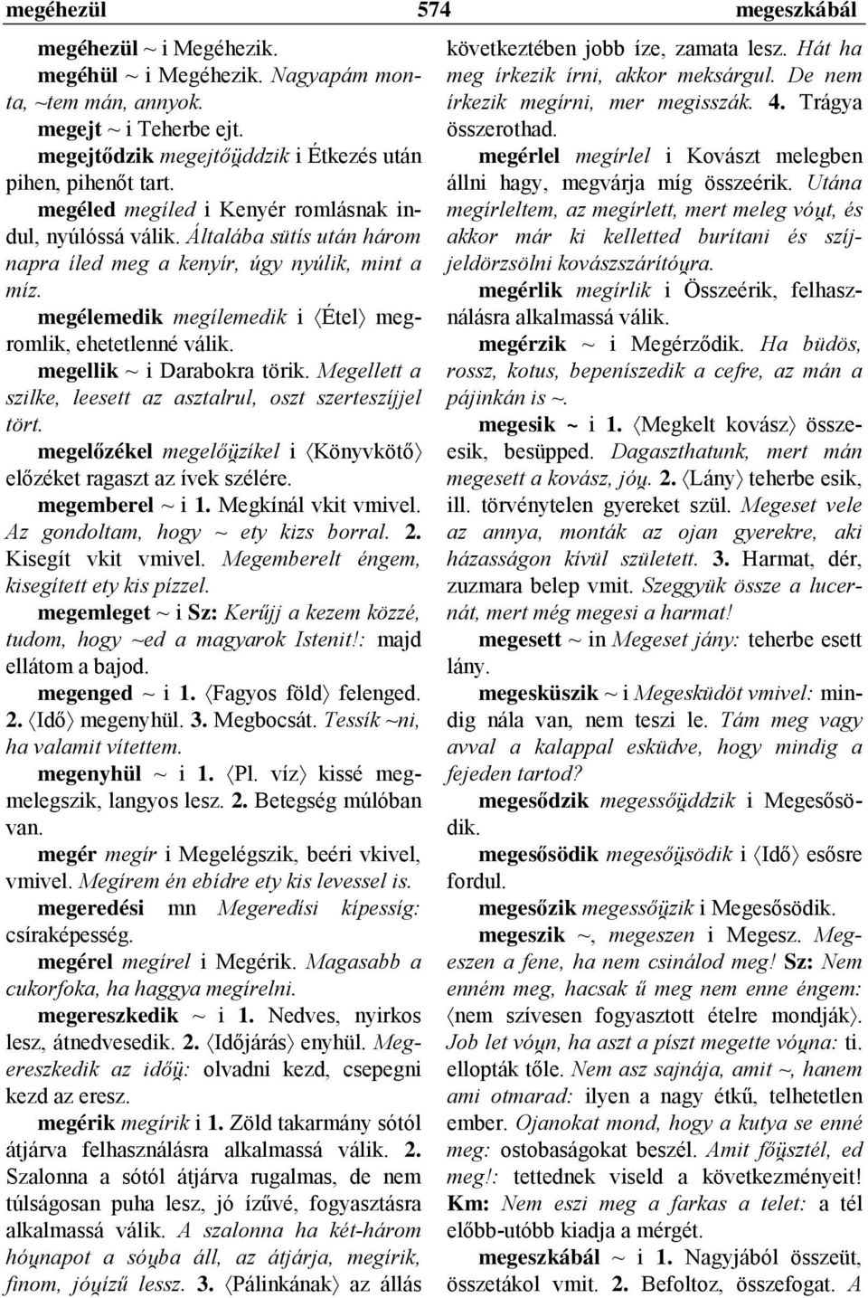 megellik ~ i Darabokra törik. Megellett a szilke, leesett az asztalrul, oszt szerteszíjjel tört. megelőzékel megelőýzíkel i Könyvkötő előzéket ragaszt az ívek szélére. megemberel ~ i 1.