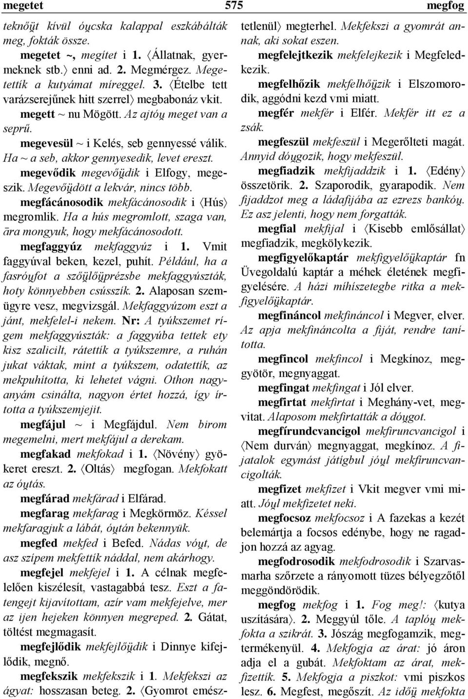 Ha ~ a seb, akkor gennyesedik, levet ereszt. megevődik megevőýdik i Elfogy, megeszik. MegevőÝdött a lekvár, nincs több. megfácánosodik mekfácánosodik i Hús megromlik.