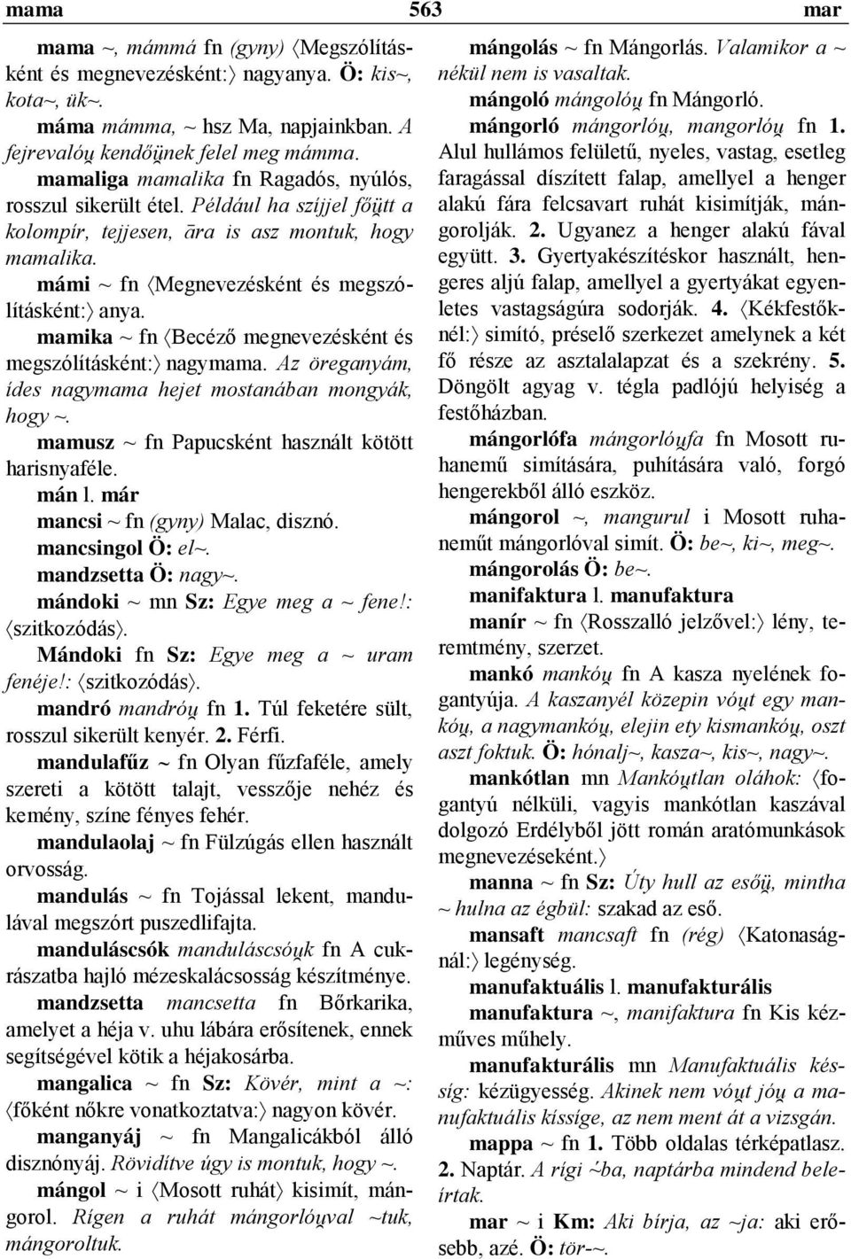 mamika ~ fn Becéző megnevezésként és megszólításként: nagymama. Az öreganyám, ídes nagymama hejet mostanában mongyák, hogy ~. mamusz ~ fn Papucsként használt kötött harisnyaféle. mán l.