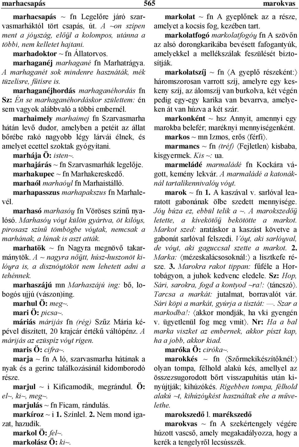 marhaganéjhordás marhaganéhordás fn Sz: Én se marhaganéhordáskor születtem: én sem vagyok alábbvaló a többi embernél.