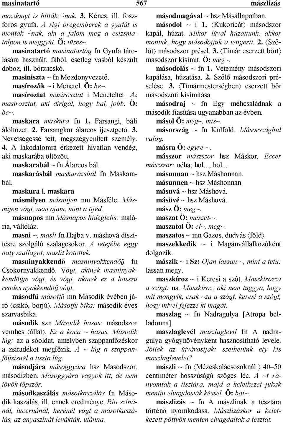 masíroztat masírosztat i Meneteltet. Az masírosztat, aki dirigál, hogy bal, jobb. Ö: be~. maskara maskura fn 1. Farsangi, báli álöltözet. 2. Farsangkor álarcos ijesztgető. 3.