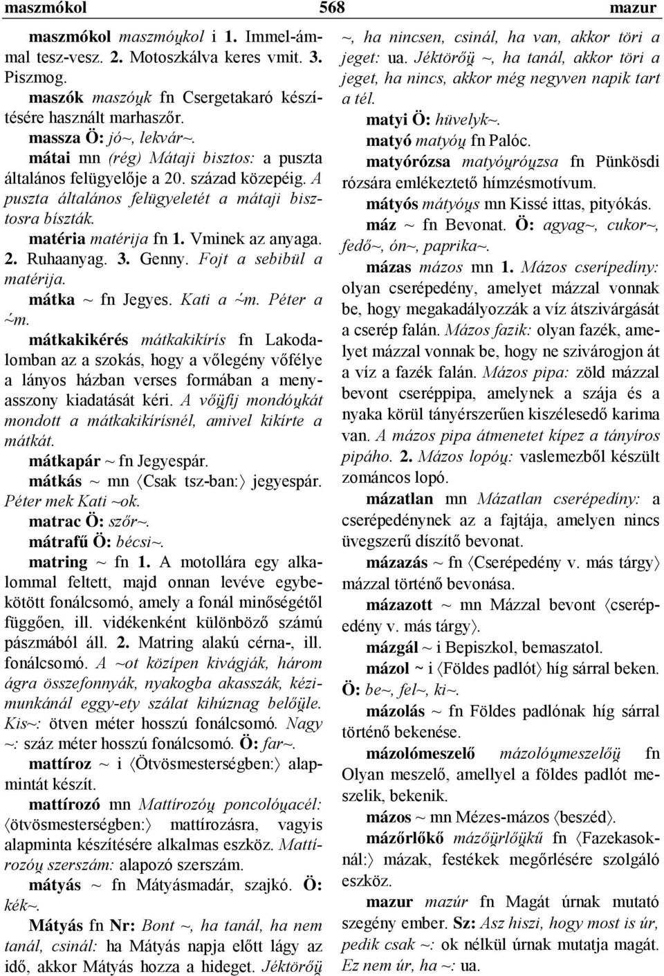 mátai mn (rég) Mátaji bisztos: a puszta matyórózsa matyó²ró²zsa fn Pünkösdi általános felügyelője a 20. század közepéig. A rózsára emlékeztető hímzésmotívum.