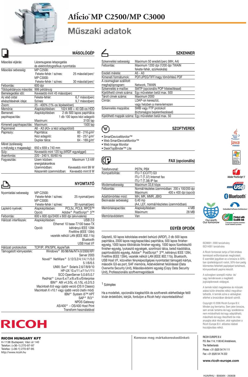 Színes: 9,7 másodperc Zoom: 25-400% (1%-os lépésekben) Memória: Alapkiépítésben: 1024 MB + 40 GB-os HDD Bemeneti Alapkiépítésben 2 db os papírtálca papírkapacitás: 1 db 100 lapos kézi adagoló