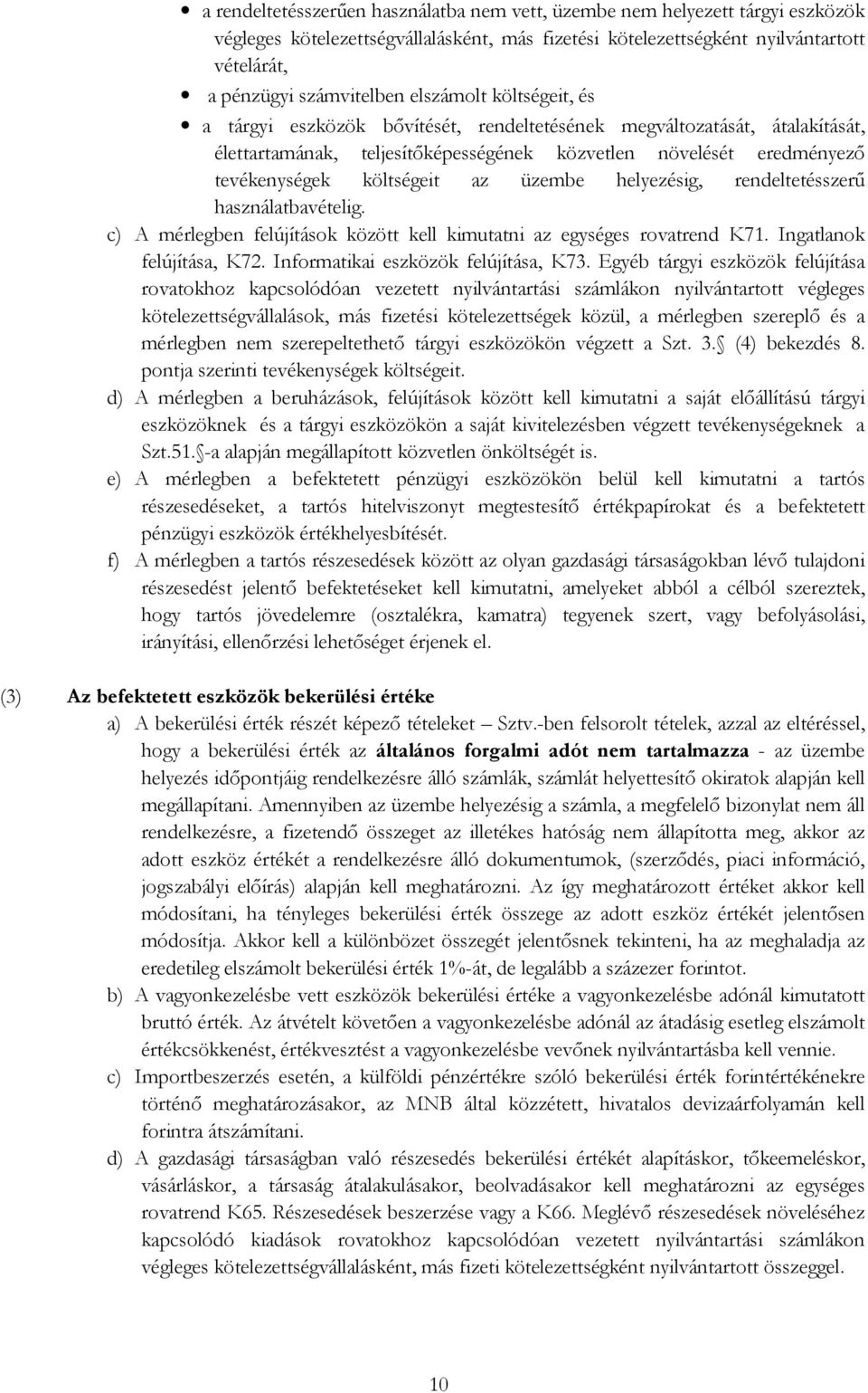 üzembe helyezésig, rendeltetésszerű használatbavételig. c) A mérlegben felújítások között kell kimutatni az egységes rovatrend K71. Ingatlanok felújítása, K72. Informatikai eszközök felújítása, K73.