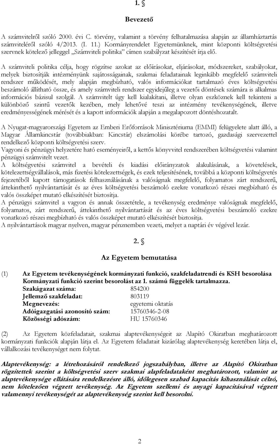 A számviteli politika célja, hogy rögzítse azokat az előírásokat, eljárásokat, módszereket, szabályokat, melyek biztosítják intézményünk sajátosságainak, szakmai feladatainak leginkább megfelelő