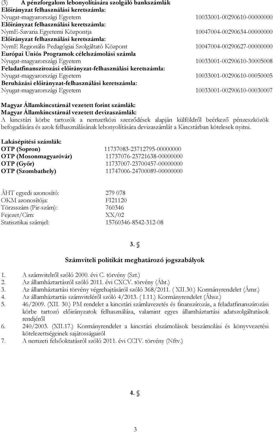 célelszámolási számla Nyugat-magyarországi Egyetem 10033001-00290610-30005008 Feladatfinanszírozási előirányzat-felhasználási keretszámla: Nyugat-magyarországi Egyetem 10033001-00290610-00050005