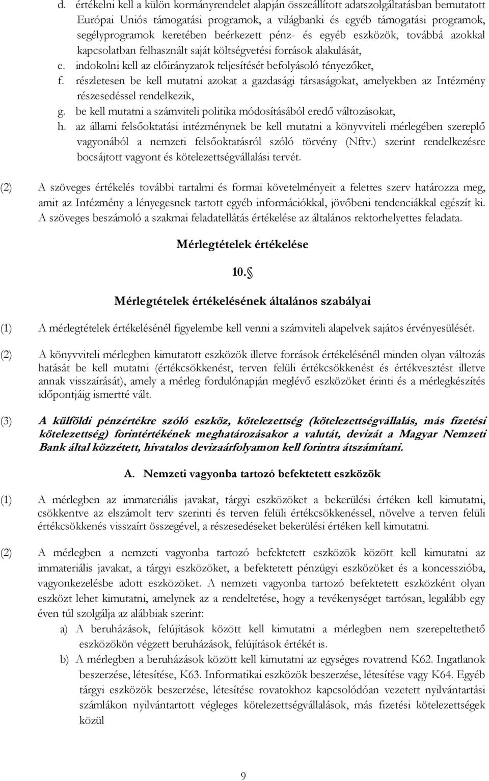 indokolni kell az előirányzatok teljesítését befolyásoló tényezőket, f. részletesen be kell mutatni azokat a gazdasági társaságokat, amelyekben az Intézmény részesedéssel rendelkezik, g.