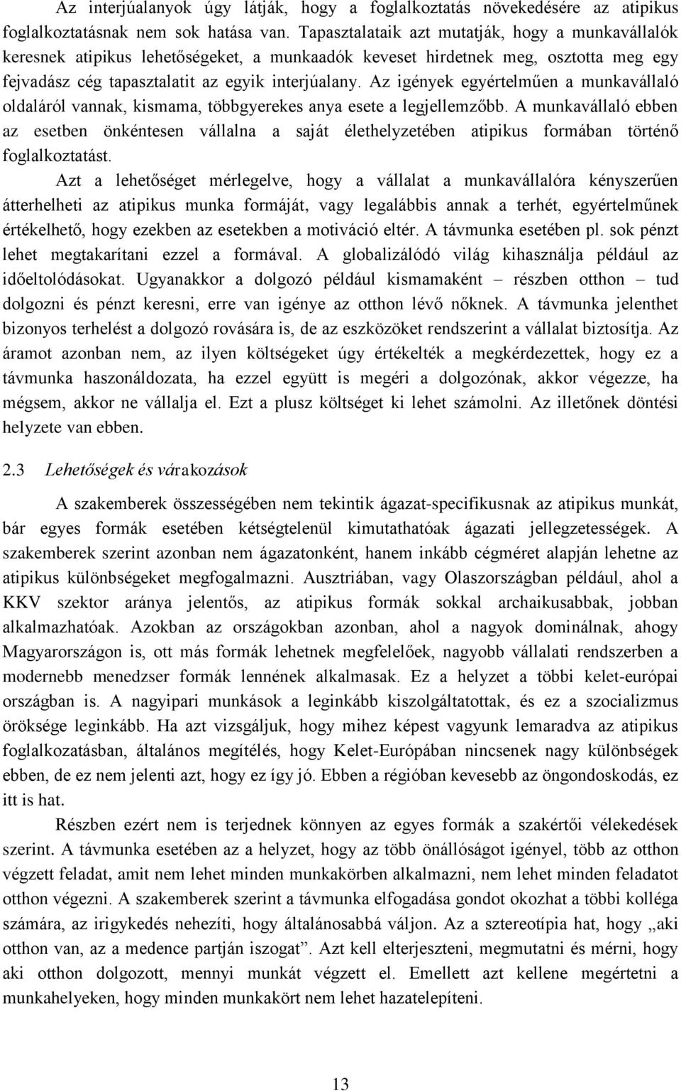 Az igények egyértelműen a munkavállaló oldaláról vannak, kismama, többgyerekes anya esete a legjellemzőbb.