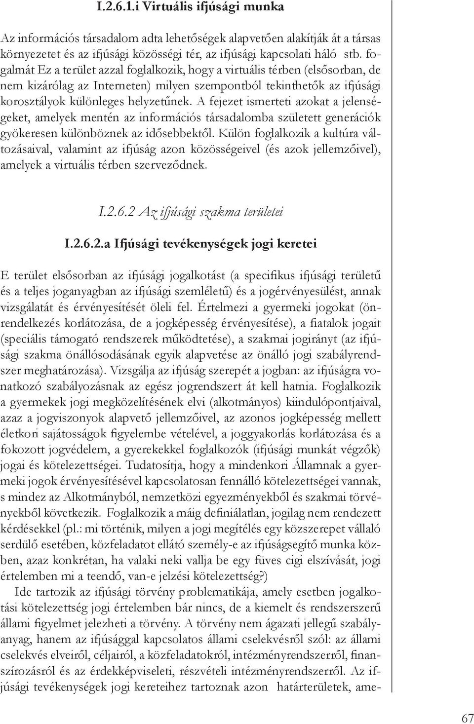 A fejezet ismerteti azokat a jelenségeket, amelyek mentén az információs társadalomba született generációk gyökeresen különböznek az idősebbektől.