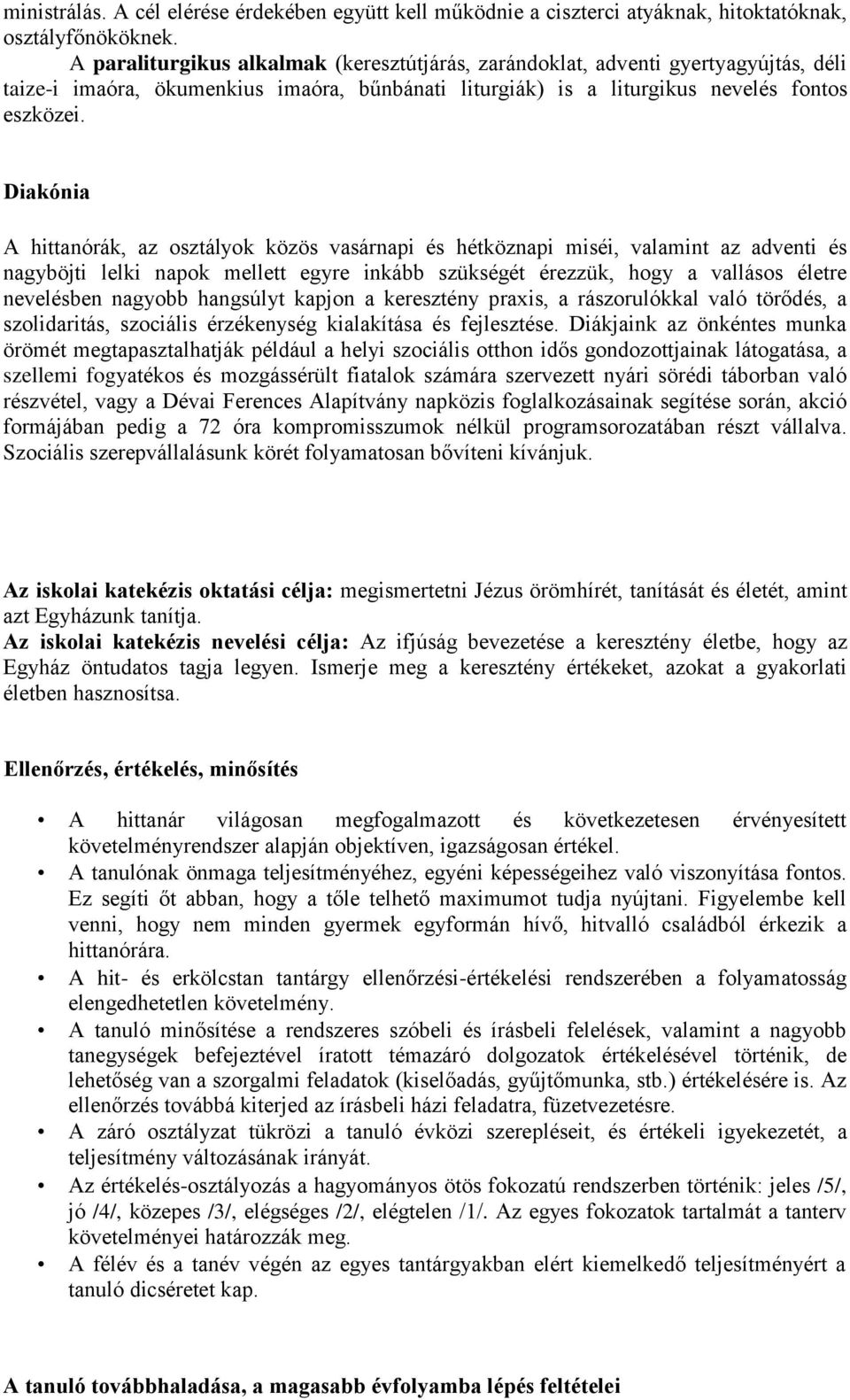 Diakónia A hittanórák, az osztályok közös vasárnapi és hétköznapi miséi, valamint az adventi és nagyböjti lelki napok mellett egyre inkább szükségét érezzük, hogy a vallásos életre nevelésben nagyobb