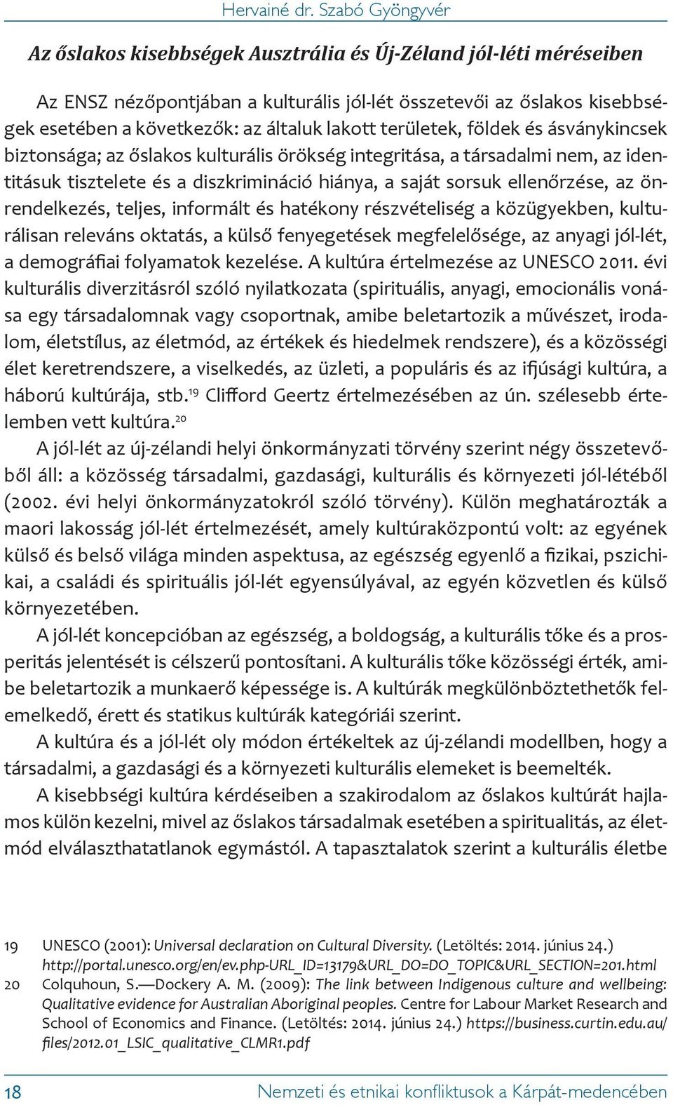 lakott területek, földek és ásványkincsek biztonsága; az őslakos kulturális örökség integritása, a társadalmi nem, az identitásuk tisztelete és a diszkrimináció hiánya, a saját sorsuk ellenőrzése, az