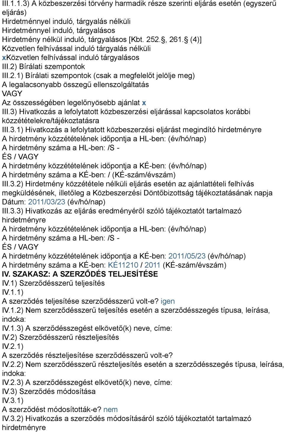 [Kbt. 252., 261. (4)] Közvetlen felhívással induló tárgyalás nélküli xközvetlen felhívással induló tárgyalásos III.2) Bírálati szempontok III.2.1) Bírálati szempontok (csak a megfelelőt jelölje meg) A legalacsonyabb összegű ellenszolgáltatás VAGY Az összességében legelőnyösebb ajánlat x III.