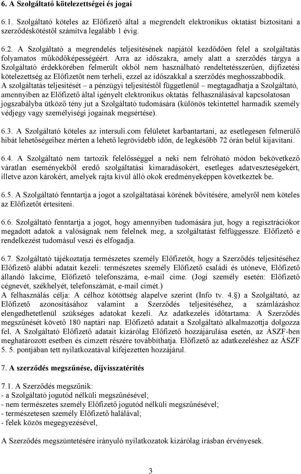 Arra az időszakra, amely alatt a szerződés tárgya a Szolgáltató érdekkörében felmerült okból nem használható rendeltetésszerűen, díjfizetési kötelezettség az Előfizetőt nem terheli, ezzel az