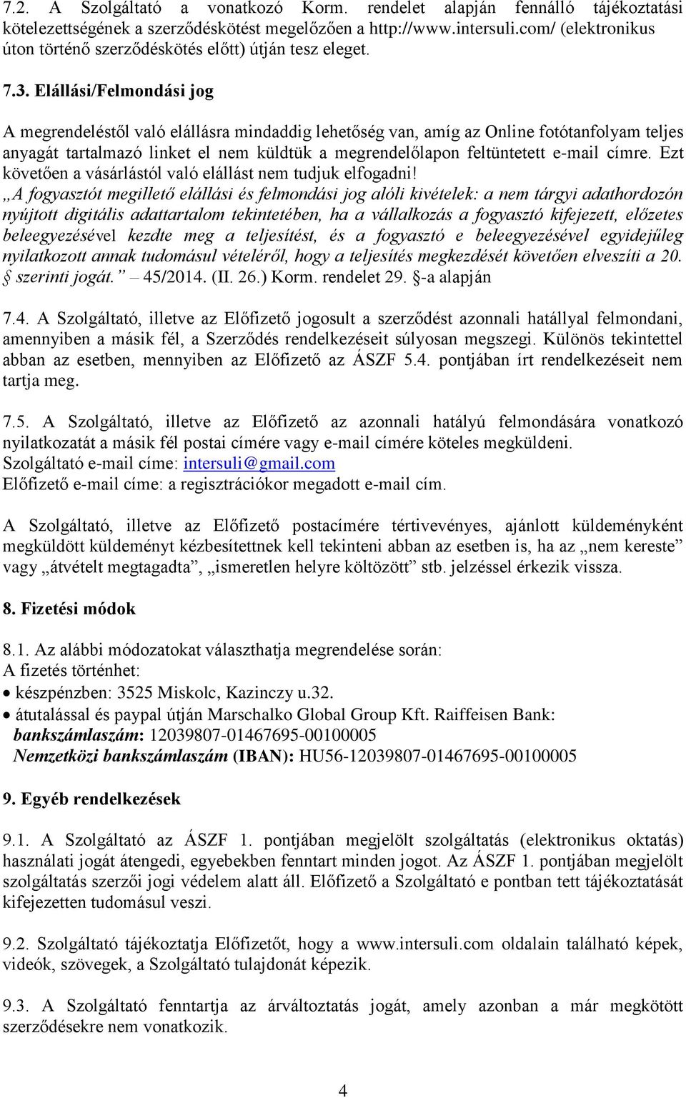 Elállási/Felmondási jog A megrendeléstől való elállásra mindaddig lehetőség van, amíg az Online fotótanfolyam teljes anyagát tartalmazó linket el nem küldtük a megrendelőlapon feltüntetett e-mail