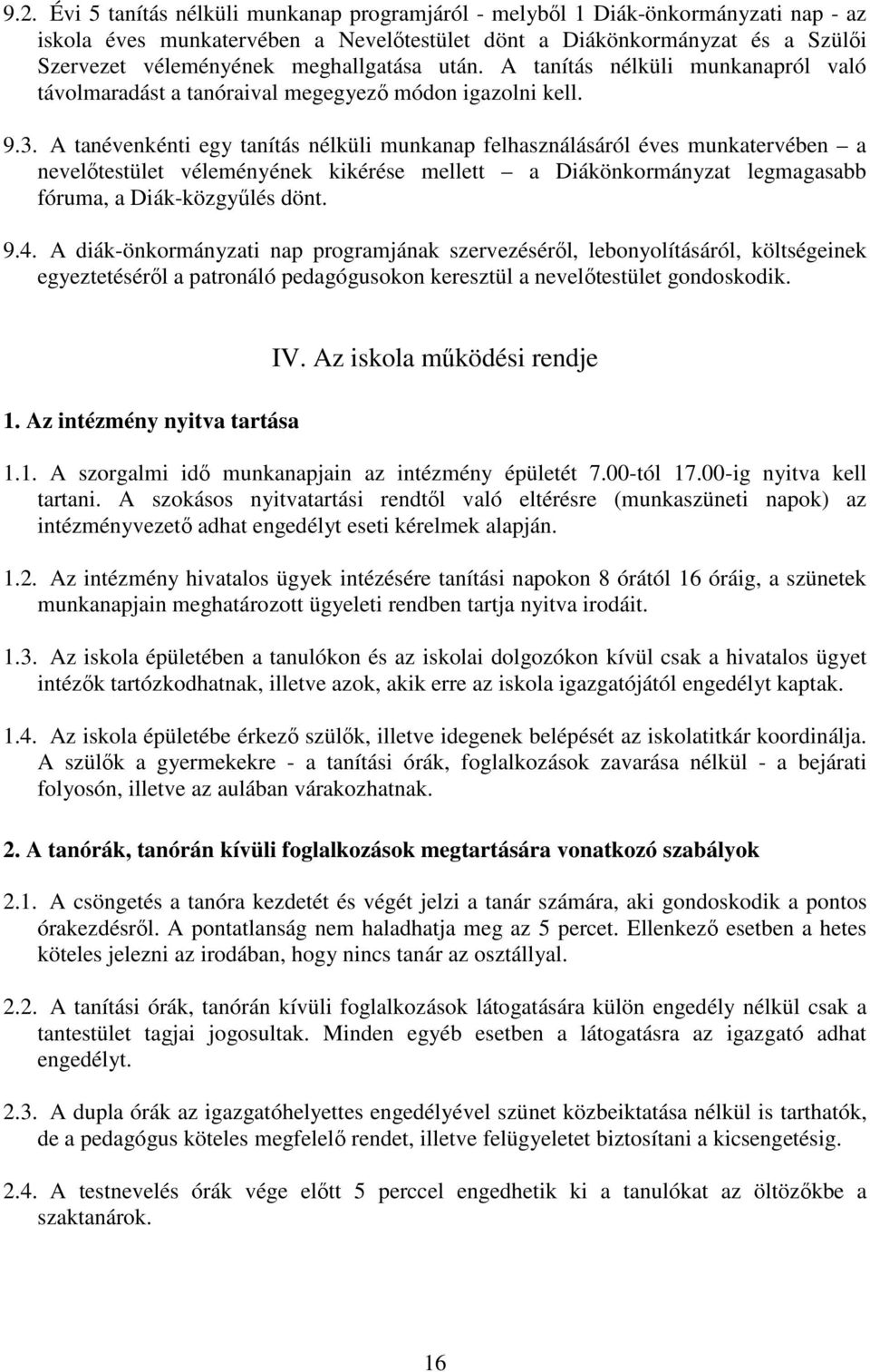 A tanévenkénti egy tanítás nélküli munkanap felhasználásáról éves munkatervében a nevelőtestület véleményének kikérése mellett a Diákönkormányzat legmagasabb fóruma, a Diák-közgyűlés dönt. 9.4.