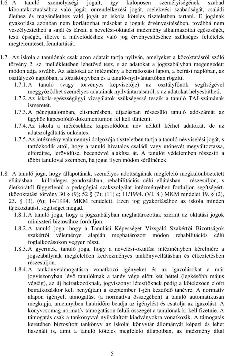 E jogának gyakorlása azonban nem korlátozhat másokat e jogaik érvényesítésében, továbbá nem veszélyeztetheti a saját és társai, a nevelési-oktatási intézmény alkalmazottai egészségét, testi épségét,