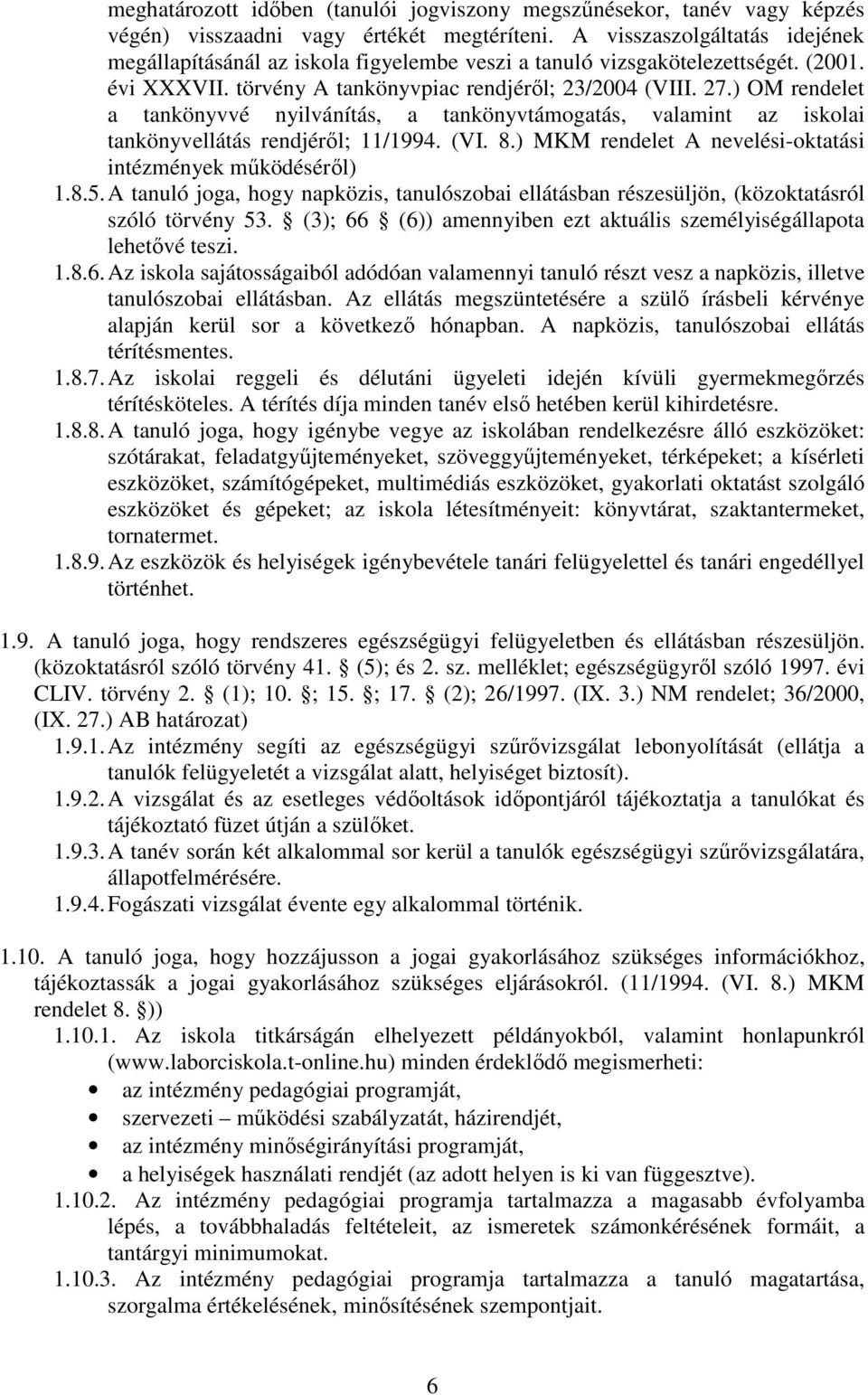 ) OM rendelet a tankönyvvé nyilvánítás, a tankönyvtámogatás, valamint az iskolai tankönyvellátás rendjéről; 11/1994. (VI. 8.) MKM rendelet A nevelési-oktatási intézmények működéséről) 1.8.5.