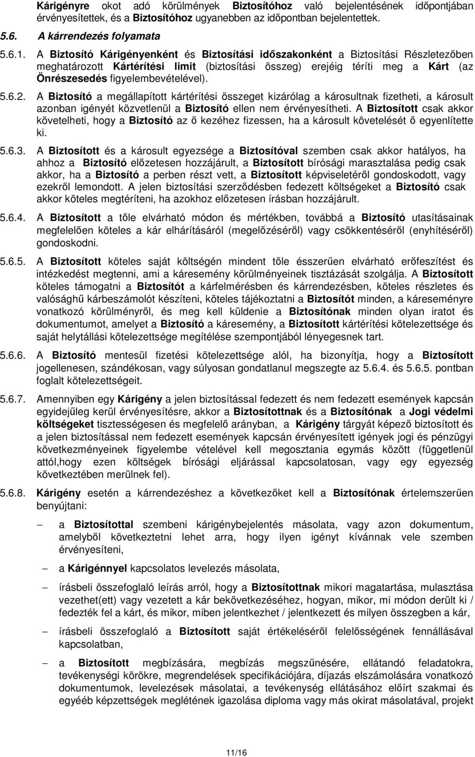 figyelembevételével). 5.6.2. A Biztosító a megállapított kártérítési összeget kizárólag a károsultnak fizetheti, a károsult azonban igényét közvetlenül a Biztosító ellen nem érvényesítheti.