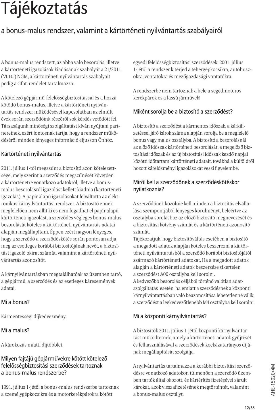 A kötelező gépjármű-felelősségbiztosítással és a hozzá kötődő bonus-malus, illetve a kártörténeti nyilvántartás rendszer működésével kapcsolatban az elmúlt évek során szerződőink részéről sok kérdés