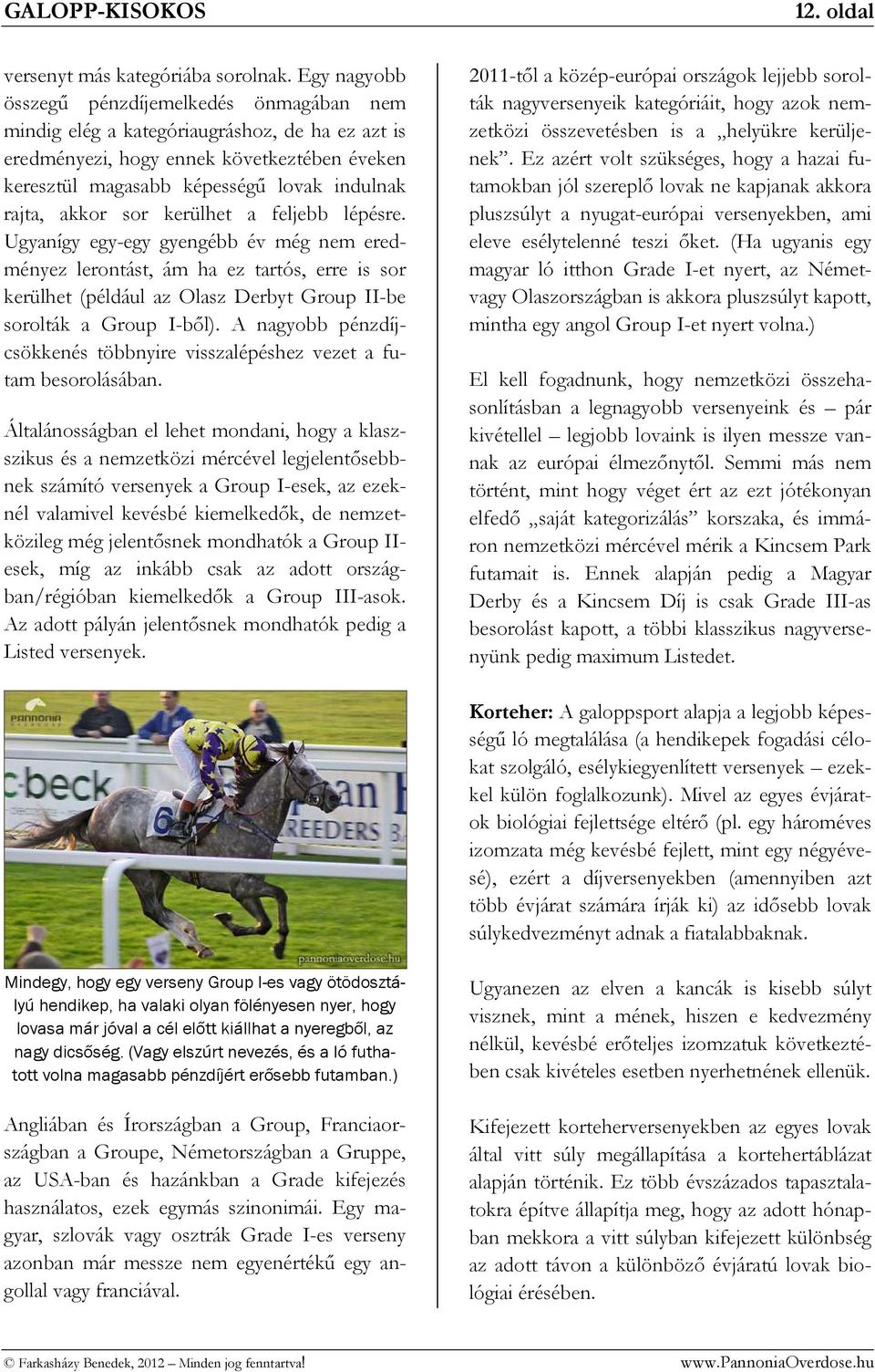 akkor sor kerülhet a feljebb lépésre. Ugyanígy egy-egy gyengébb év még nem eredményez lerontást, ám ha ez tartós, erre is sor kerülhet (például az Olasz Derbyt Group II-be sorolták a Group I-ből).