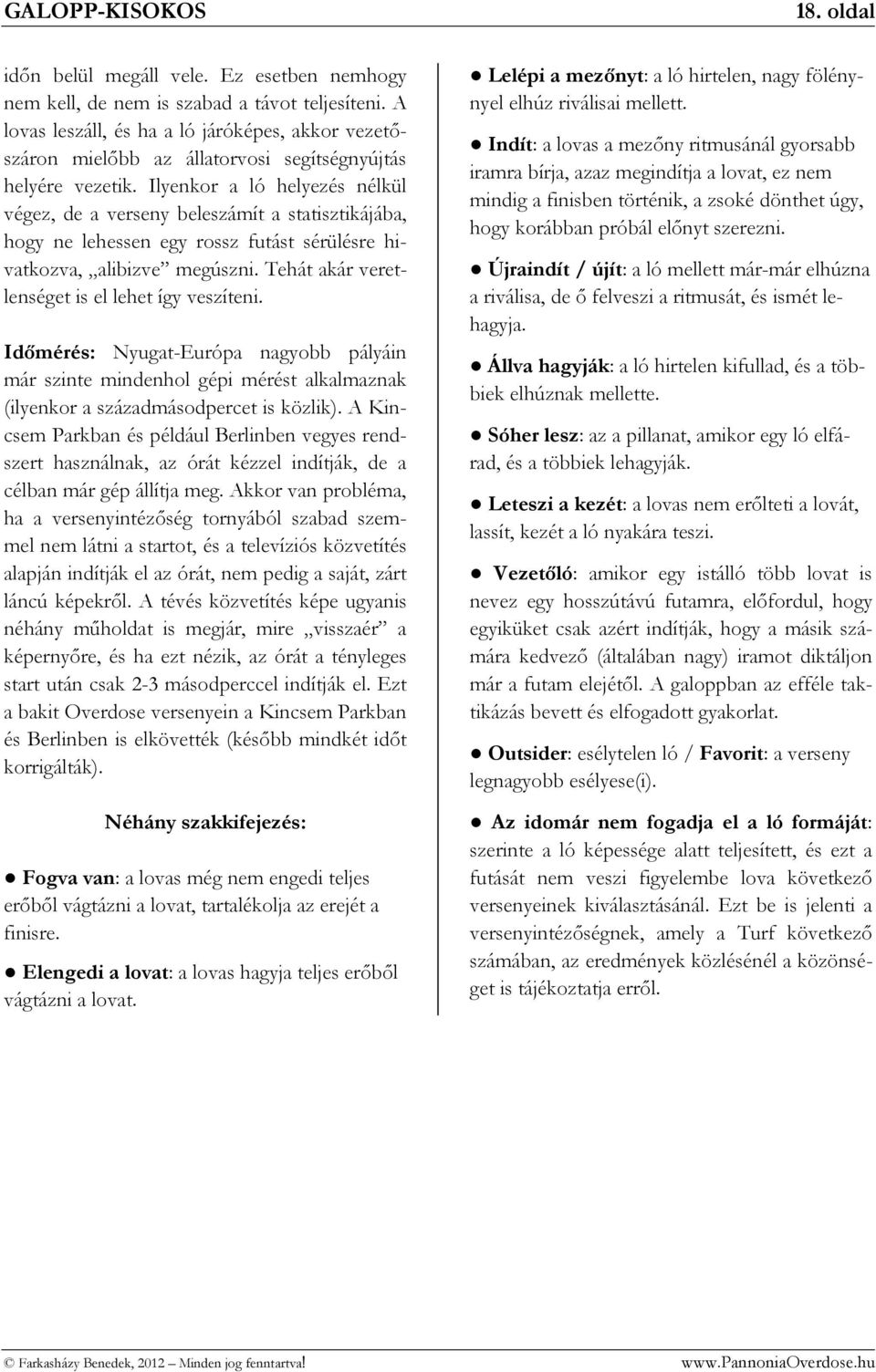 Ilyenkor a ló helyezés nélkül végez, de a verseny beleszámít a statisztikájába, hogy ne lehessen egy rossz futást sérülésre hivatkozva, alibizve megúszni.