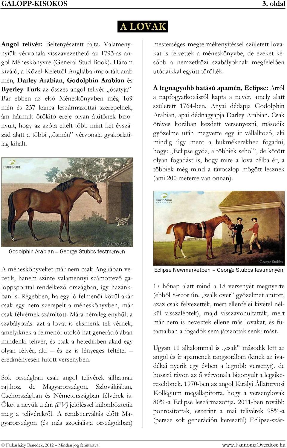 Bár ebben az első Méneskönyvben még 169 mén és 237 kanca leszármazottai szerepelnek, ám hármuk örökítő ereje olyan átütőnek bizonyult, hogy az azóta eltelt több mint két évszázad alatt a többi ősmén